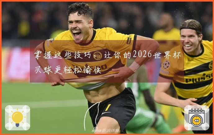 掌握这些技巧，让你的2026世界杯买球更轻松愉快