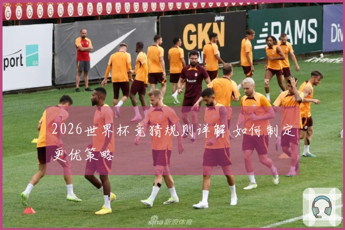 2026世界杯竞猜规则详解 如何制定更优策略