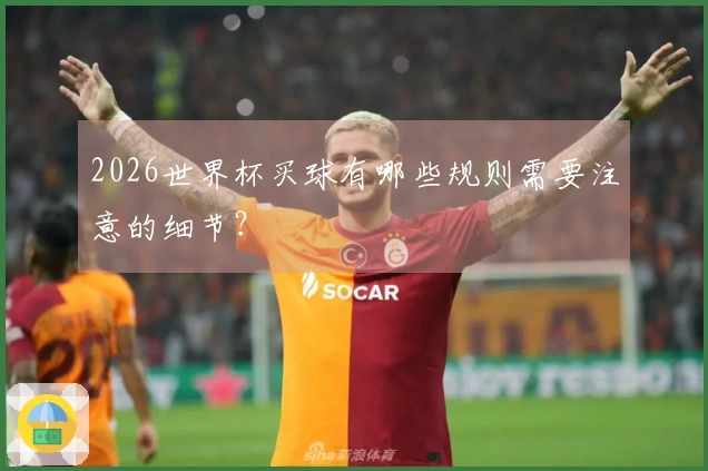 2026世界杯买球有哪些规则需要注意的细节？